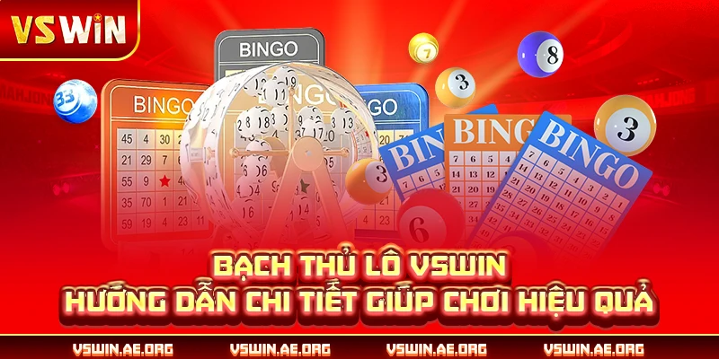 Bạch Thủ Lô VSWIN - Hướng Dẫn Chi Tiết Giúp Chơi Hiệu Quả