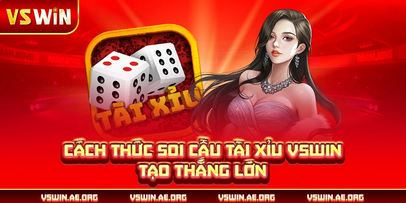 Cách thức soi cầu Tài Xỉu VSWIN tạo thắng lớn