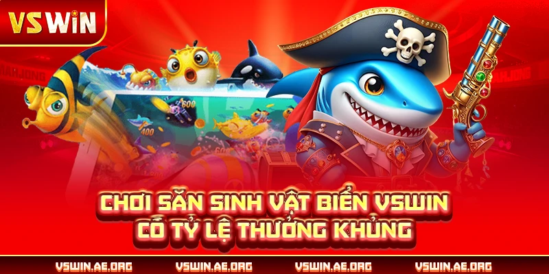 Chơi săn sinh vật biển VSWIN có tỷ lệ thưởng khủng
