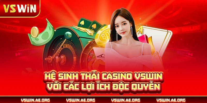 Hệ sinh thái casino VSWIN với các lợi ích độc quyền