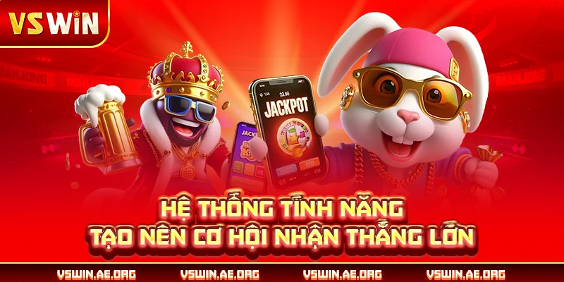Hệ thống tính năng tạo nên cơ hội nhận thắng lớn
