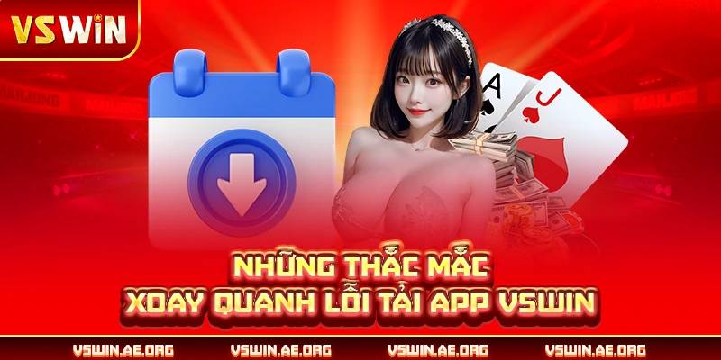 Những thắc mắc xoay quanh lỗi tải app VSWIN