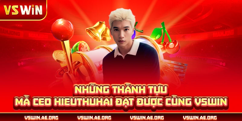 Những thành tựu mà CEO Hieuthuhai đạt được cùng VSWIN