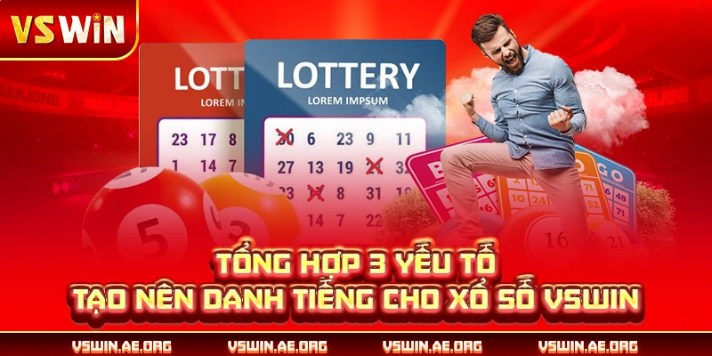 Tổng hợp 3 yếu tố tạo nên danh tiếng cho xổ số VSWIN