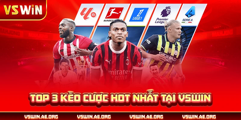 Top 3 kèo cược hot nhất tại VSWIN