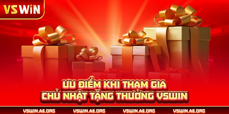 Ưu điểm khi tham gia chủ nhật tặng thưởng VSWIN